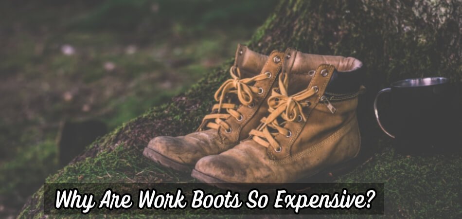 Why Are Work Boots So Expensive